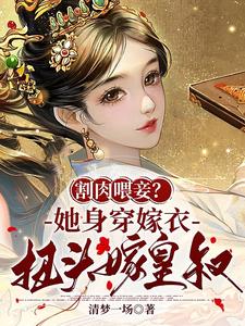 割肉喂妾？她身穿嫁衣扭头嫁皇叔
